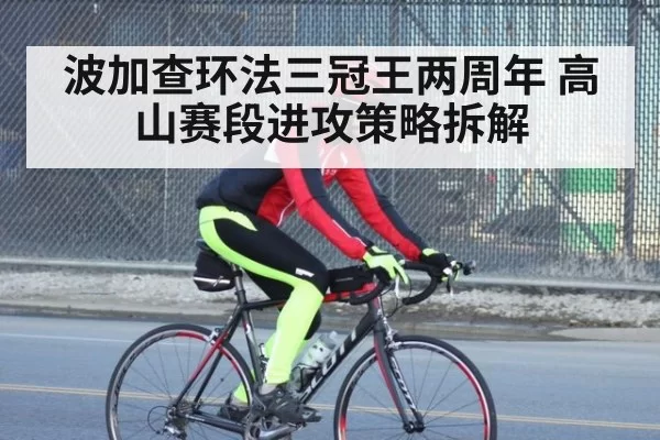 波加查环法三冠王两周年 高山赛段进攻策略拆解